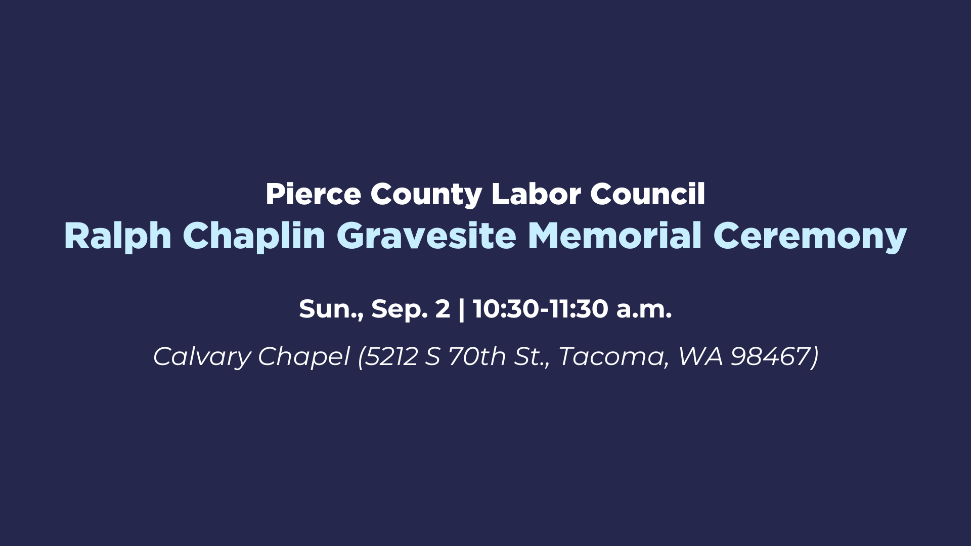 On a dark blue background the text reads, "Pierce County Labor Council | Ralph Chaplin Gravesite Memorial Ceremony | Sun., Sep. 2 | 10:30-11:30 a.m. Calvary Chapel (5212 S 70th St., Tacoma, WA 98467)."