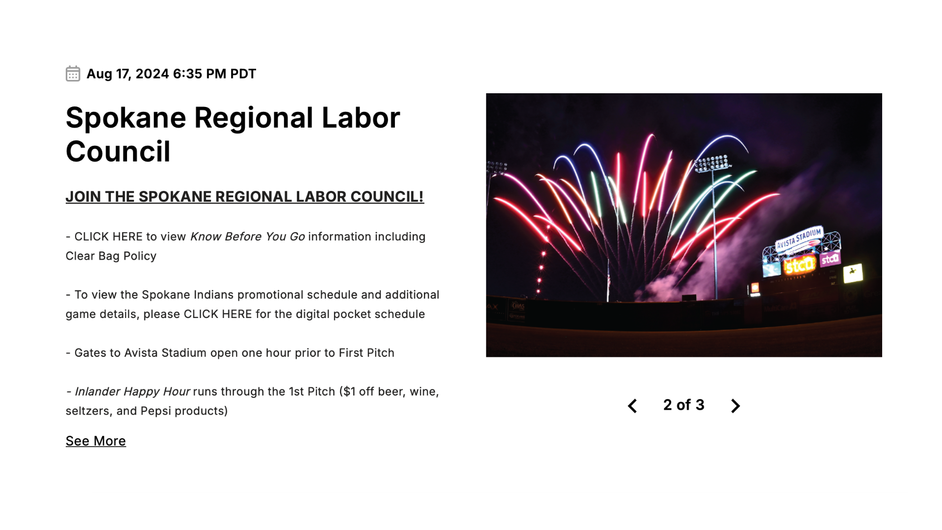 A screenshot of the event website shows a calendar symbol at the top left with the text following, "Aug 17, 2024 6:35 PM PDT." Below the title text reads, "Spokane Regional Labor Council" followed by the text, "JOIN THE SPOKANE REGIONAL LABOR COUNCIL! - CLICK HERE to view Know before You Go information including Clear Bag Policy - To view the Spokane Indians promotional schedule and additional game details, please CLICK HERE for the digital pocket schedule - Gates to Vista Stadium open one hour prior to First Pitch - Inlander Happy Hour runs through the 1st Pitch ($1 off beer, wine, seltzers, and Pepsi products | See More." On the right there is an image of colorful fireworks going off at the Avista Stadium from a previous game.