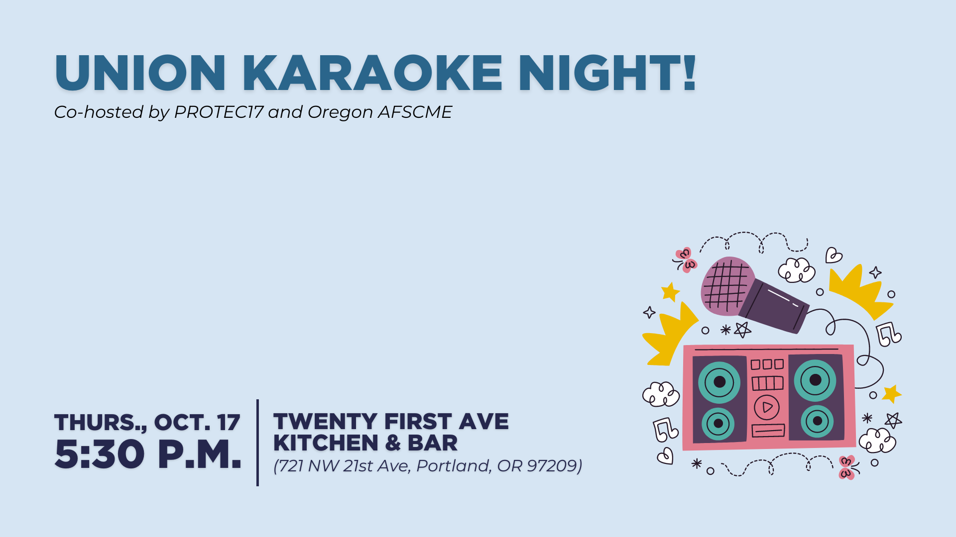 On a light blue background the title text at the top reads, "KARAOKE NIGHT WITH PROTEC17" where "PROTEC17" is also the logo. The text below reads, "Thurs., Oct. 17 | 5:30 P.M. | TWENTY FIRST AVE KITCHEN & BAR (721 NW 21ST AVE, PORTLAND, OR 97209)." There is a colorful graphic of a karaoke mic and box with a variety of fun icons surrounding them (stars, musical notes, crowns, clouds, butterflies, etc.,).