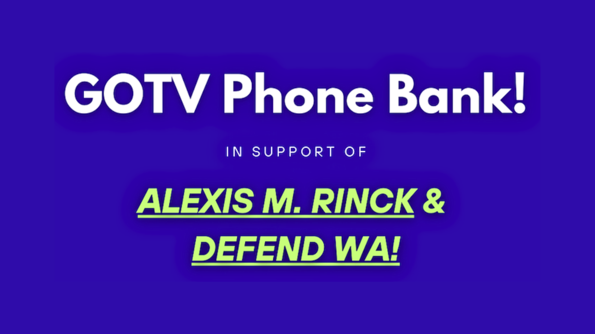 A snippet of the flyer is shown: a dark blue background features bold white, text at the top, "GOTV Phone Bank!" followed by smaller letters, "IN SUPPORT OF," and bright green text, "ALEXIS M. RINCK & DEFEND WA!"