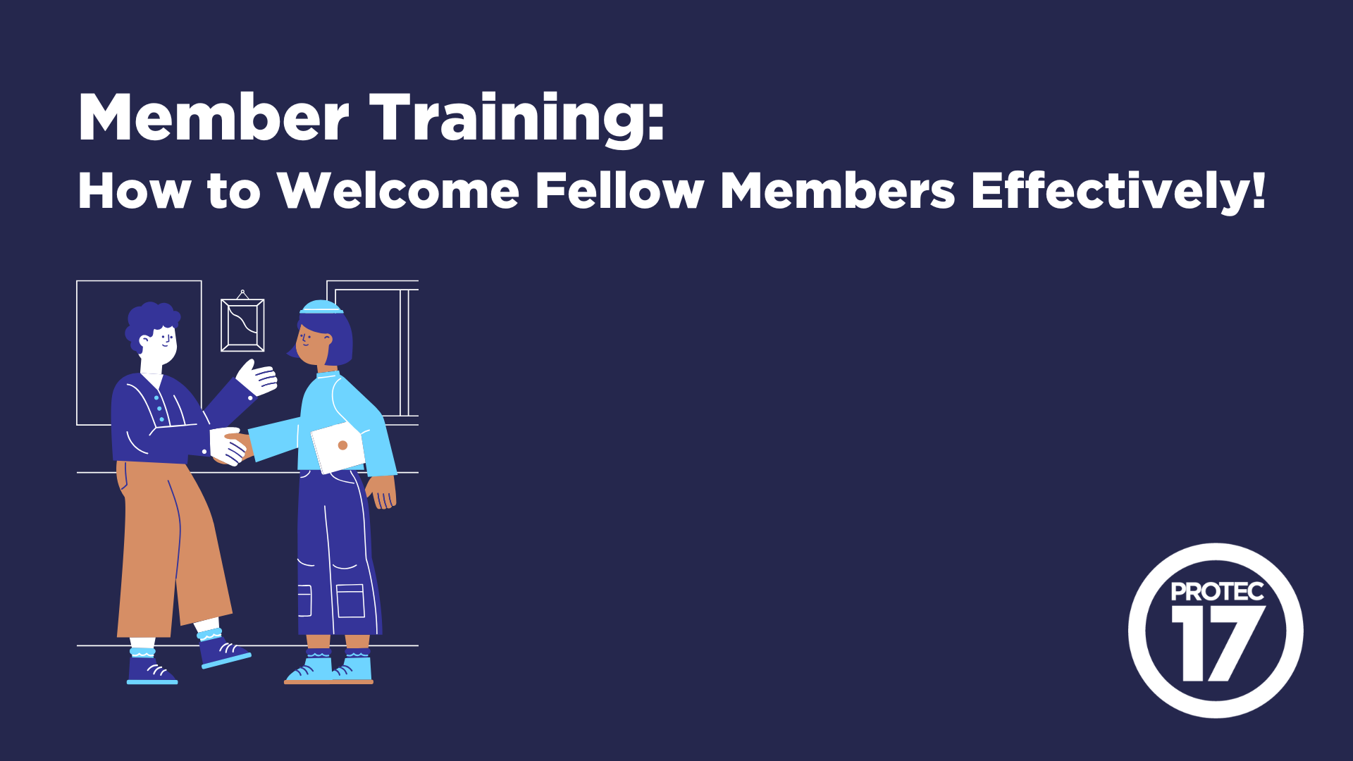 Text reads, "Member Training: How to Welcome Fellow Members Effectively!" There is a graphic of two people smiling and shaking hands, as if meeting for the first time. The PROTEC17 logo is in the bottom right.