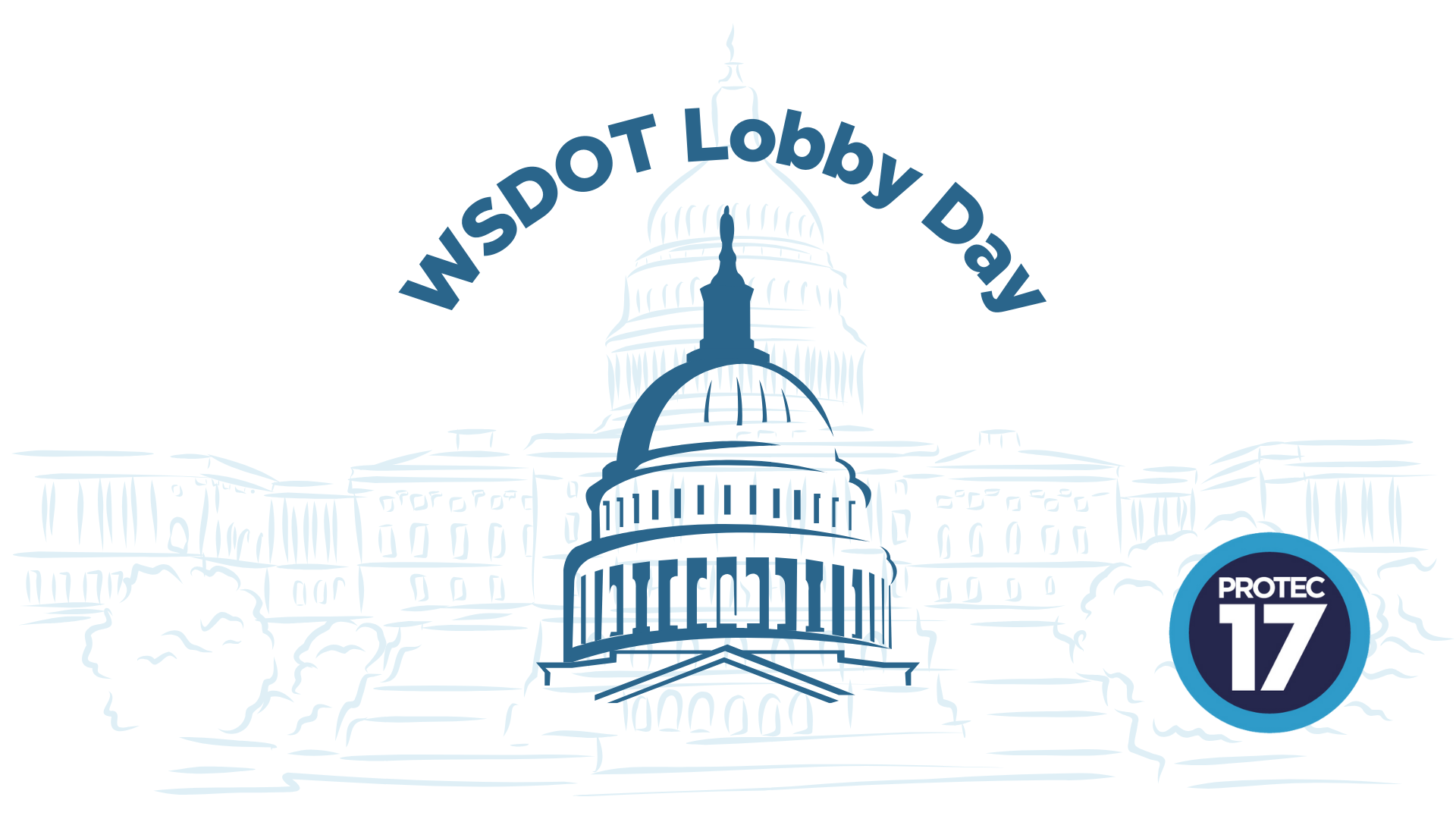 Curved text reads, "WSDOT Lobby Day" above/around an illustrated graphic of the top of the rounded capitol building. You can see an extremely faded graphic of the capitol building in the background. The PROTEC17 logo is in the bottom right.